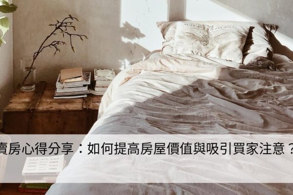 賣房心得分享：如何提高房屋價值與吸引買家注意？