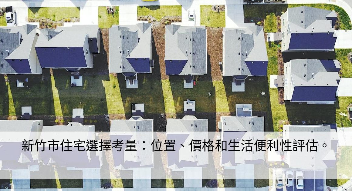 新竹市住宅選擇考量：位置、價格和生活便利性評估。